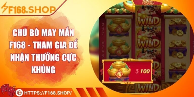 Chú Bò May Mắn F168 - Tham Gia Để Nhận Thưởng Cực Khủng