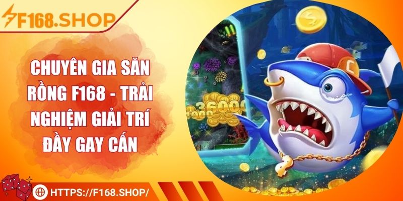 Chuyên Gia Săn Rồng F168 - Trải Nghiệm Giải Trí Đầy Gay Cấn