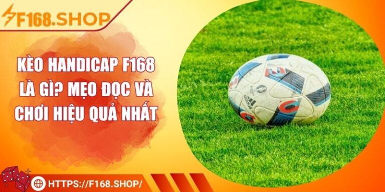 Kèo Handicap F168 Là Gì? Mẹo Đọc Và Chơi Hiệu Quả Nhất