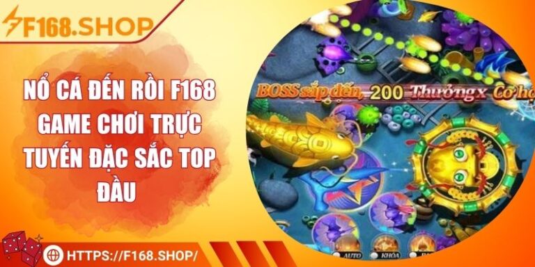 Nổ Cá Đến Rồi F168 - Game Chơi Trực Tuyến Đặc Sắc Top Đầu