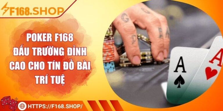 Poker F168 – Đấu Trường Đỉnh Cao Cho Tín Đồ Bài Trí Tuệ 6 Poker F168 – Đấu Trường Đỉnh Cao Cho Tín Đồ Bài Trí Tuệ