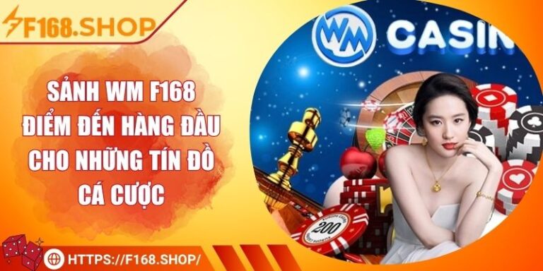 Sảnh Wm F168 - Điểm Đến Hàng Đầu Cho Những Tín Đồ Cá Cược 2 Sảnh Wm F168 - Điểm Đến Hàng Đầu Cho Những Tín Đồ Cá Cược