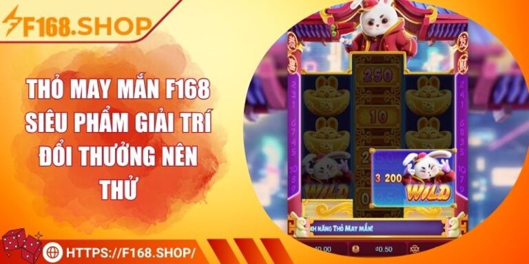 Thỏ May Mắn F168 - Siêu Phẩm Giải Trí Đổi Thưởng Nên Thử