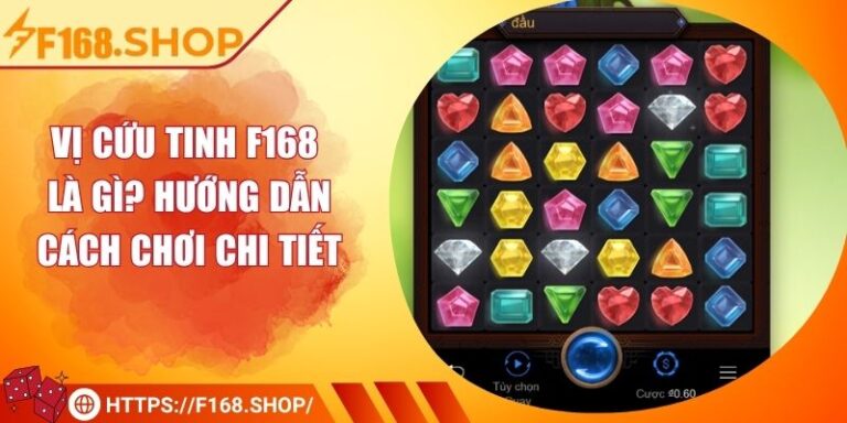 Vị Cứu Tinh F168 Là Gì? Hướng Dẫn Cách Chơi Chi Tiết